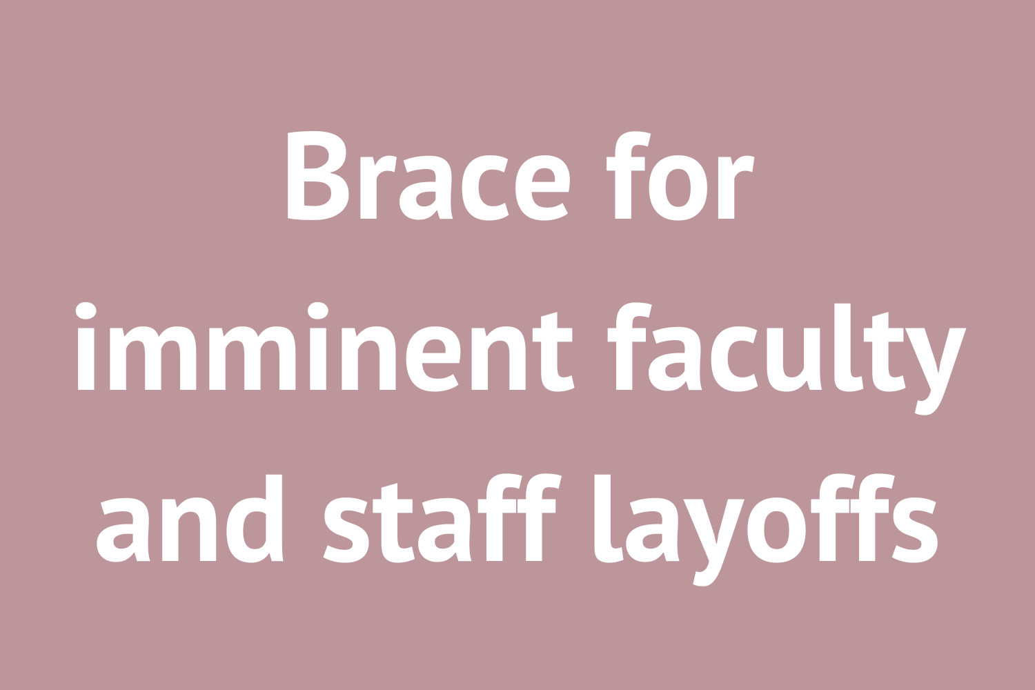 Bw braces for imminent faculty and staff layoffs the exponent